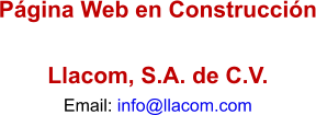 Página Web en Construcción  Llacom, S.A. de C.V. Email: info@llacom.com